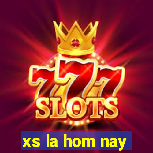 xs la hom nay