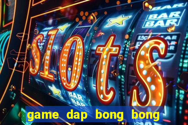 game dap bong bong ma thu gian