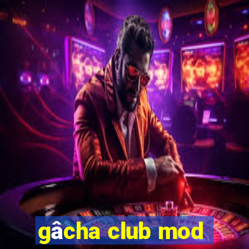 gâcha club mod