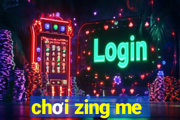 chơi zing me