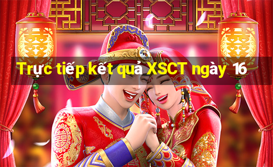 Trực tiếp kết quả XSCT ngày 16