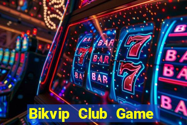 Bikvip Club Game Bài 247 Club