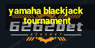 yamaha blackjack tournament