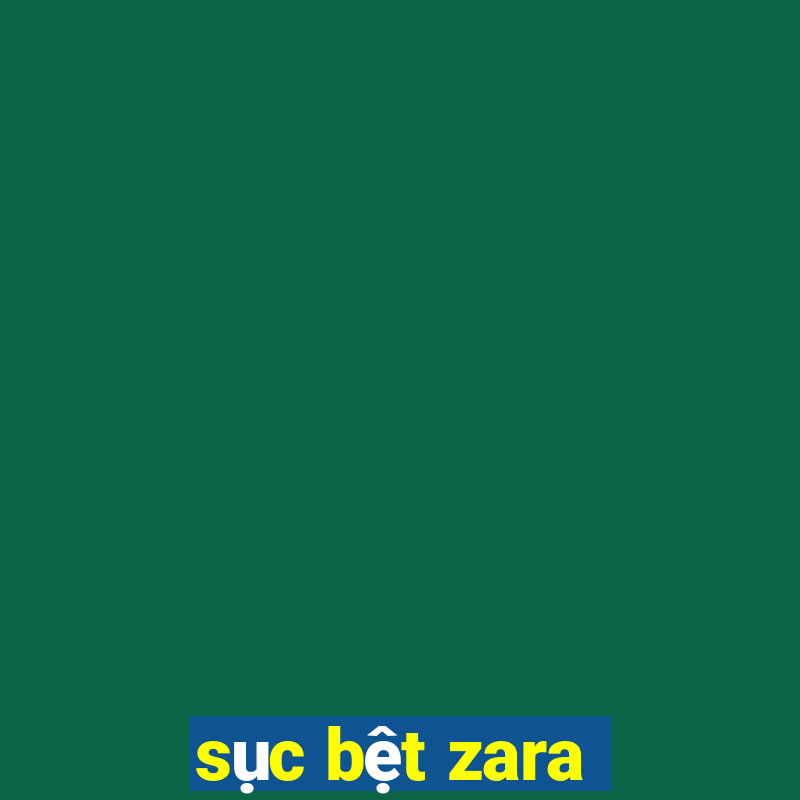 sục bệt zara