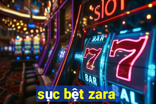 sục bệt zara