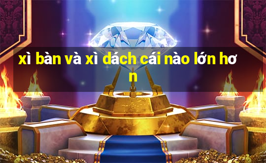 xì bàn và xì dách cái nào lớn hơn