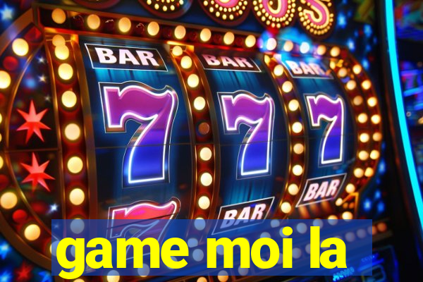 game moi la