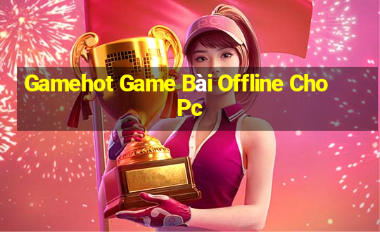 Gamehot Game Bài Offline Cho Pc