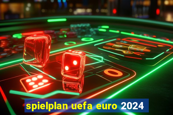 spielplan uefa euro 2024