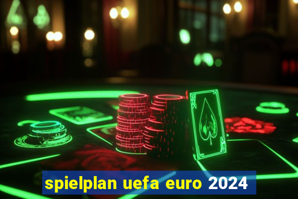 spielplan uefa euro 2024