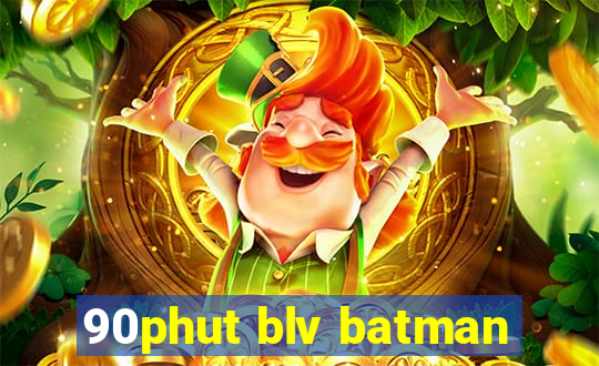 90phut blv batman