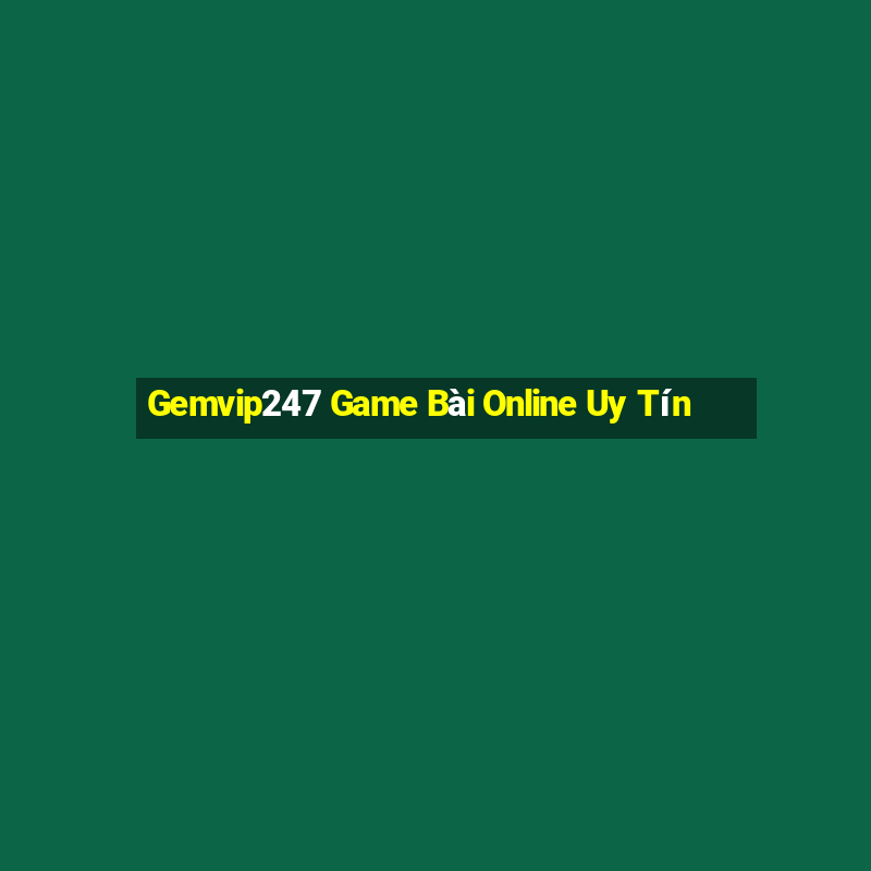 Gemvip247 Game Bài Online Uy Tín