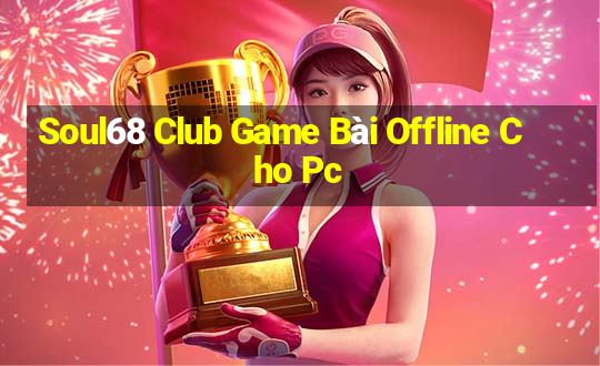 Soul68 Club Game Bài Offline Cho Pc