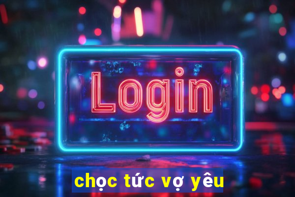 chọc tức vợ yêu