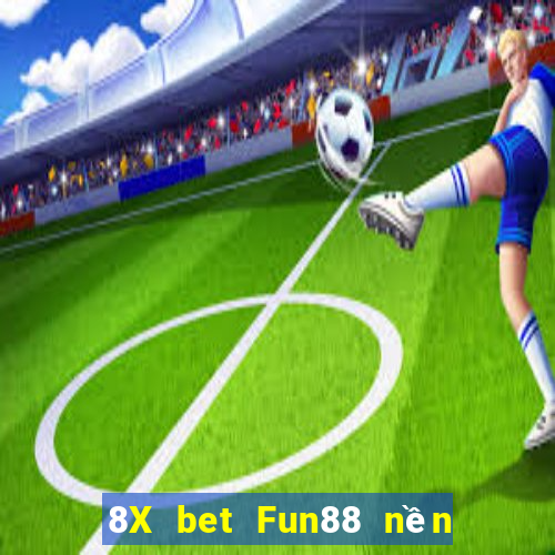 8X bet Fun88 nền tảng lớn