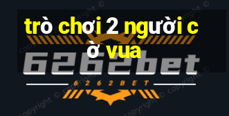 trò chơi 2 người cờ vua