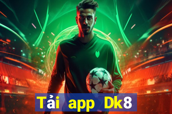 Tải app Dk8 Nhận 299k