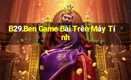 B29.Ben Game Bài Trên Máy Tính