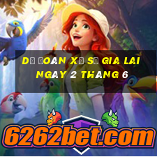 dự đoán xổ số gia lai ngày 2 tháng 6