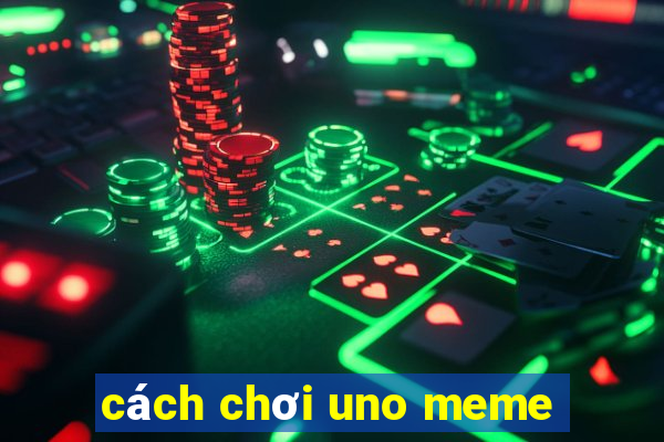 cách chơi uno meme