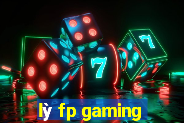 lỳ fp gaming