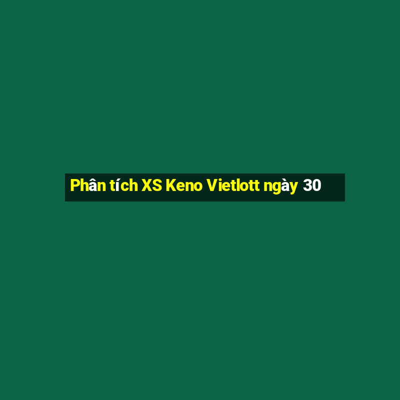 Phân tích XS Keno Vietlott ngày 30