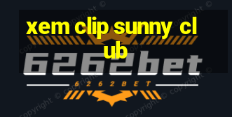 xem clip sunny club