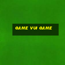 game vui game