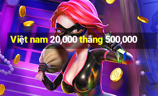 Việt nam 20,000 thắng 500,000