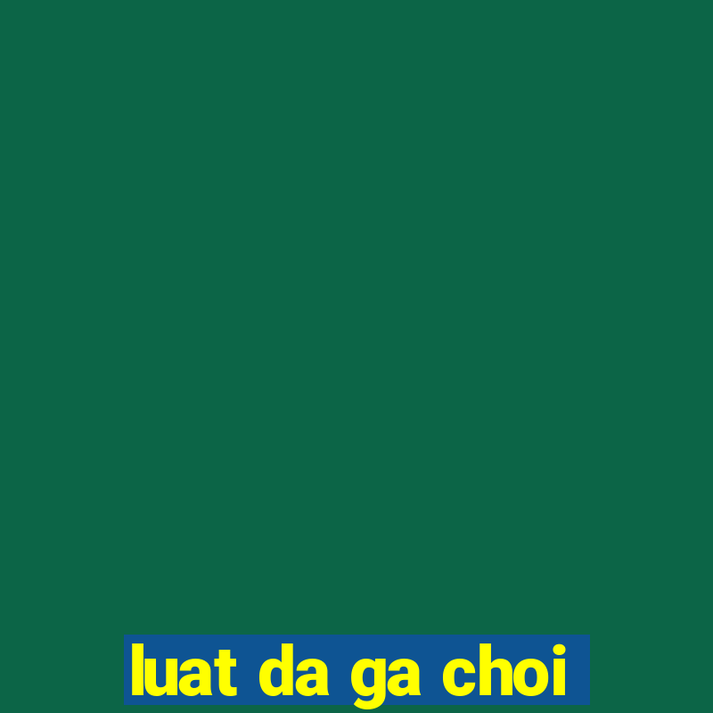 luat da ga choi