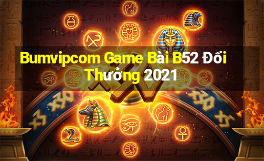 Bumvipcom Game Bài B52 Đổi Thưởng 2021