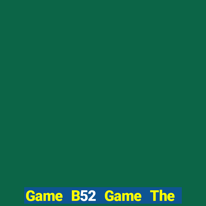 Game B52 Game The Bài Hay Nhất 2021