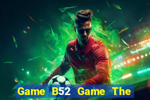 Game B52 Game The Bài Hay Nhất 2021