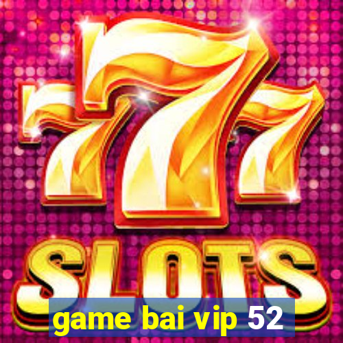 game bai vip 52