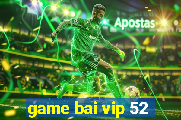 game bai vip 52