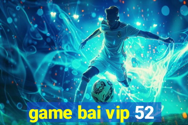 game bai vip 52