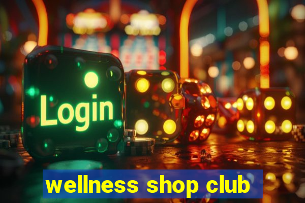 wellness shop club