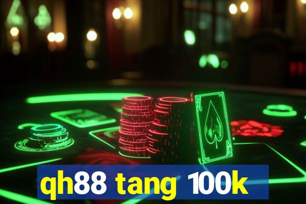 qh88 tang 100k