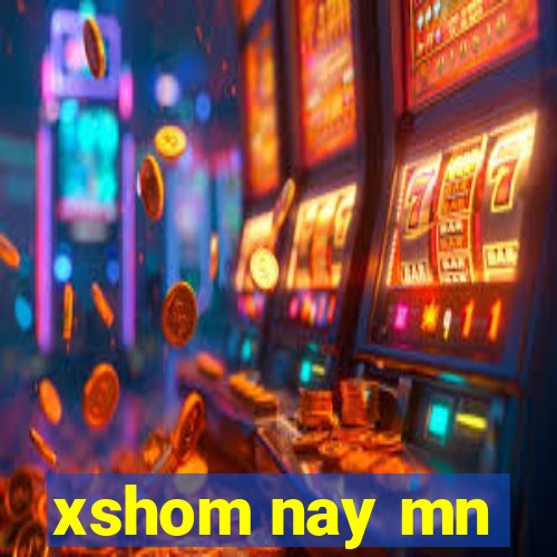 xshom nay mn