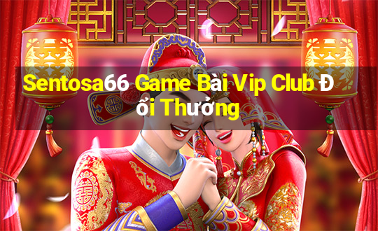 Sentosa66 Game Bài Vip Club Đổi Thưởng