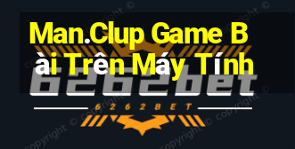 Man.Clup Game Bài Trên Máy Tính