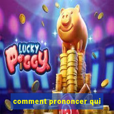 comment prononcer qui