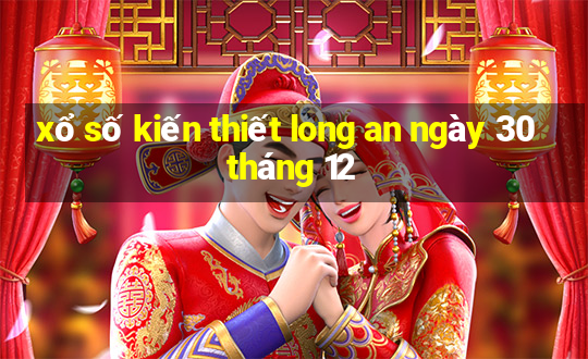 xổ số kiến thiết long an ngày 30 tháng 12