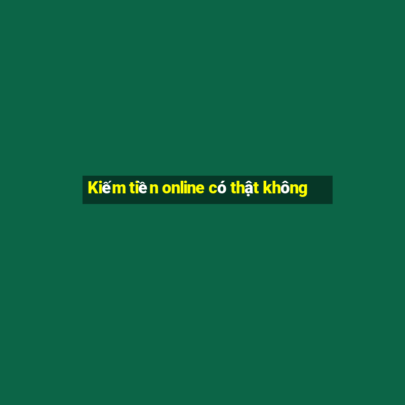 Kiếm tiền online có thật không