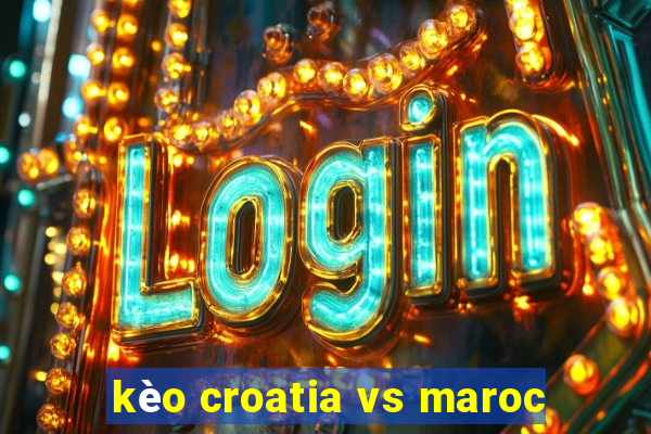 kèo croatia vs maroc