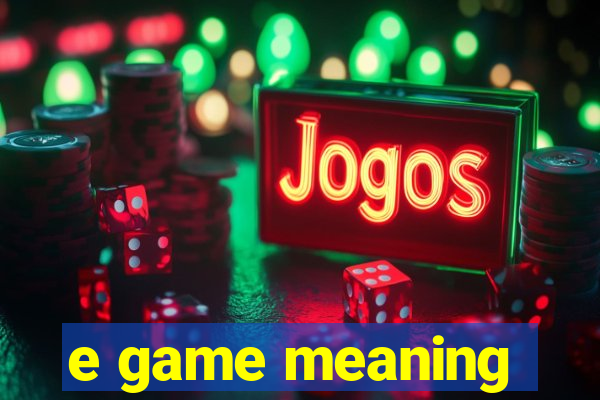 e game meaning