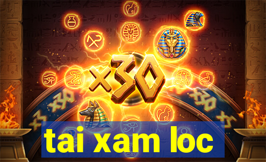 tai xam loc