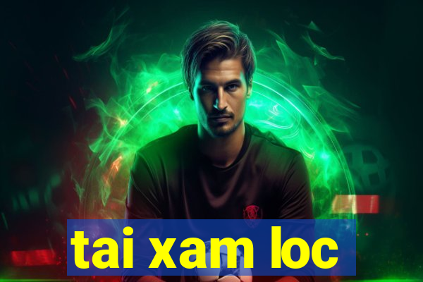 tai xam loc