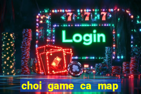 choi game ca map an thit nguoi