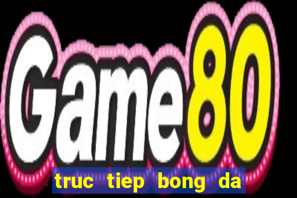 truc tiep bong da toi nay